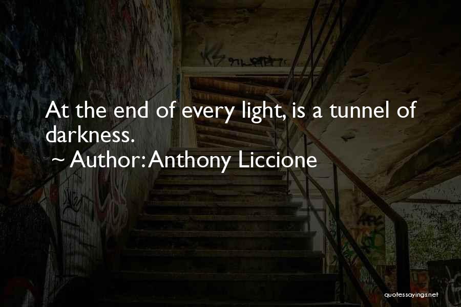 Anthony Liccione Quotes: At The End Of Every Light, Is A Tunnel Of Darkness.