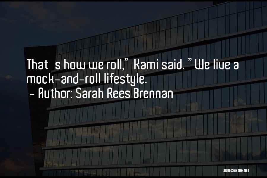 Sarah Rees Brennan Quotes: That's How We Roll, Kami Said. We Live A Mock-and-roll Lifestyle.