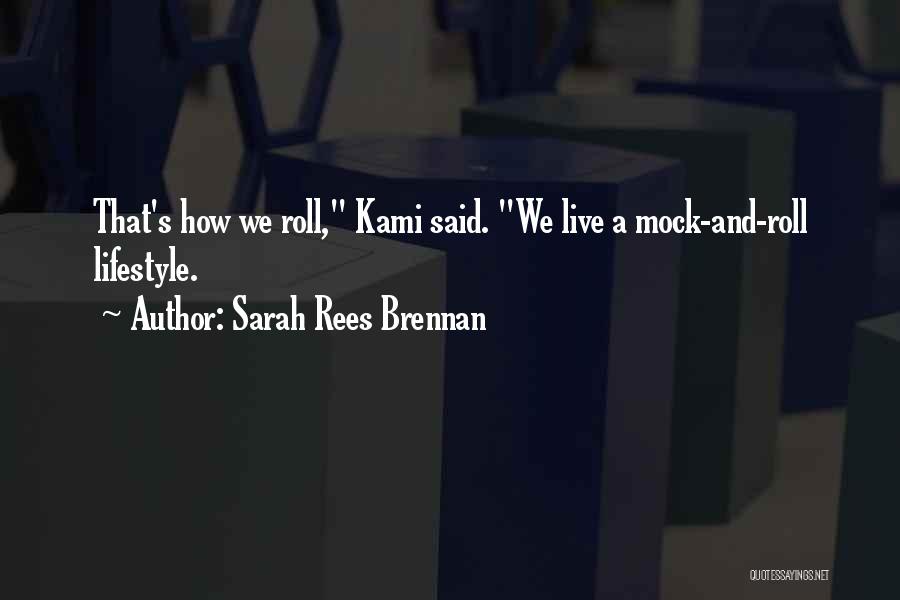 Sarah Rees Brennan Quotes: That's How We Roll, Kami Said. We Live A Mock-and-roll Lifestyle.