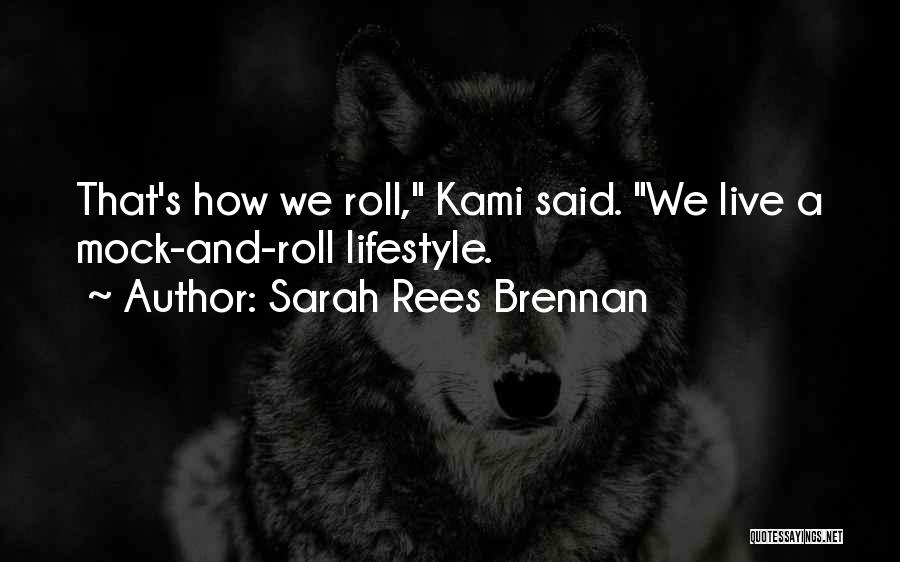 Sarah Rees Brennan Quotes: That's How We Roll, Kami Said. We Live A Mock-and-roll Lifestyle.