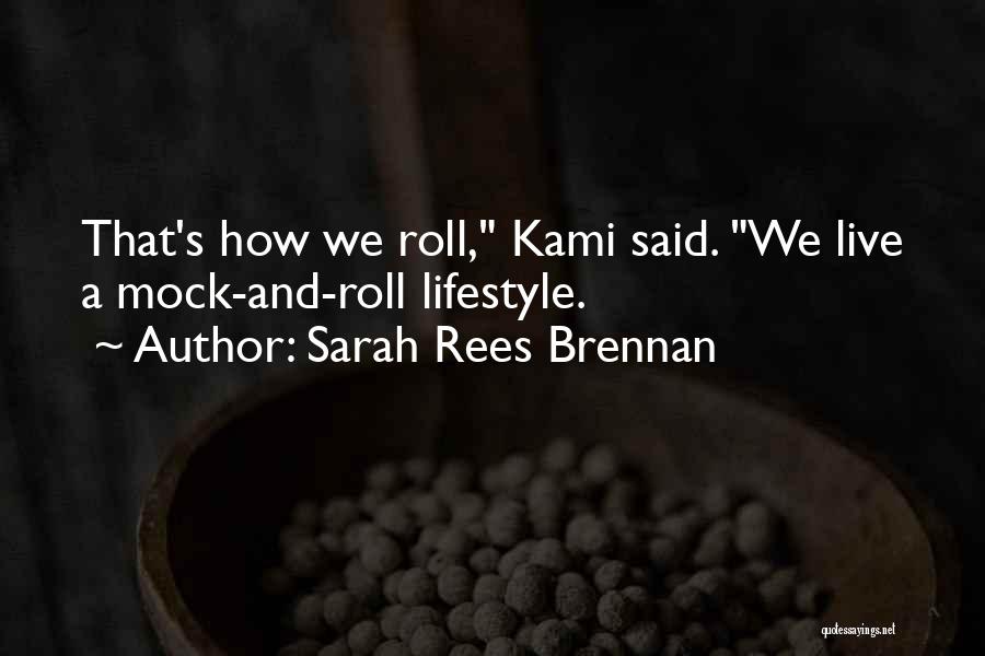 Sarah Rees Brennan Quotes: That's How We Roll, Kami Said. We Live A Mock-and-roll Lifestyle.