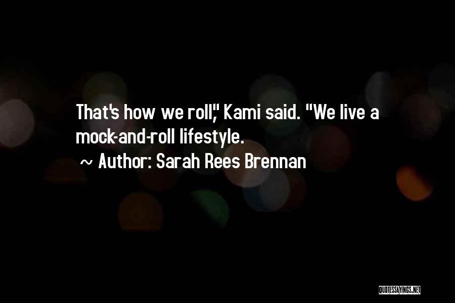 Sarah Rees Brennan Quotes: That's How We Roll, Kami Said. We Live A Mock-and-roll Lifestyle.