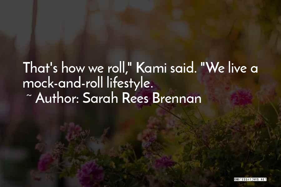 Sarah Rees Brennan Quotes: That's How We Roll, Kami Said. We Live A Mock-and-roll Lifestyle.