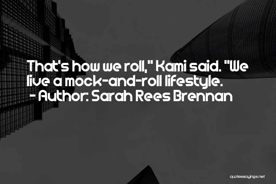 Sarah Rees Brennan Quotes: That's How We Roll, Kami Said. We Live A Mock-and-roll Lifestyle.