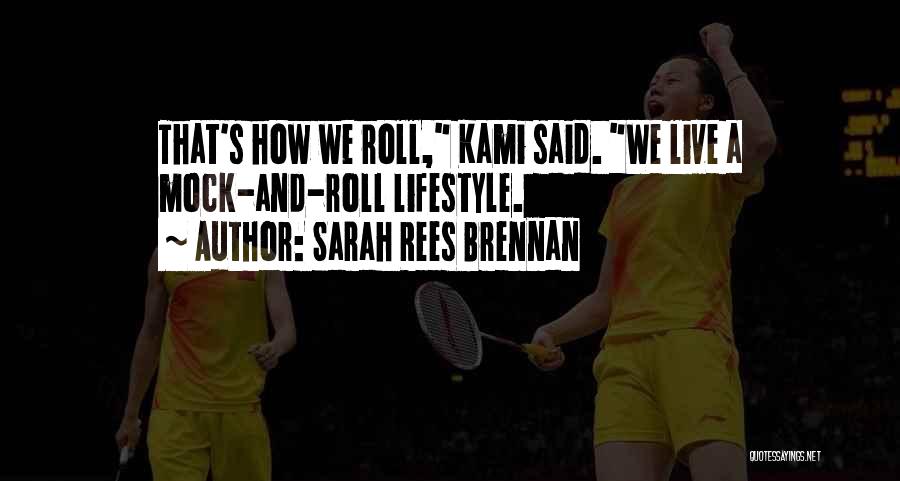 Sarah Rees Brennan Quotes: That's How We Roll, Kami Said. We Live A Mock-and-roll Lifestyle.