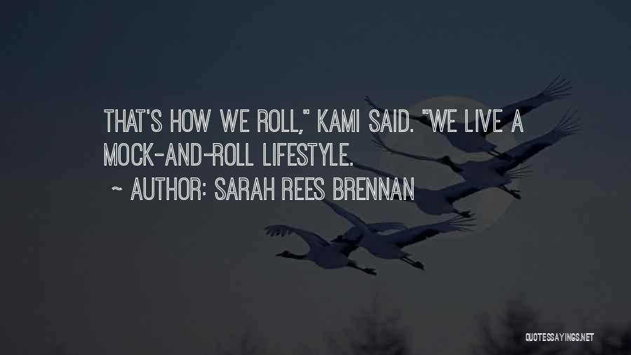 Sarah Rees Brennan Quotes: That's How We Roll, Kami Said. We Live A Mock-and-roll Lifestyle.