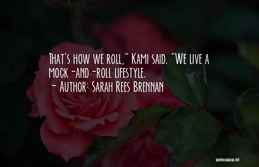 Sarah Rees Brennan Quotes: That's How We Roll, Kami Said. We Live A Mock-and-roll Lifestyle.