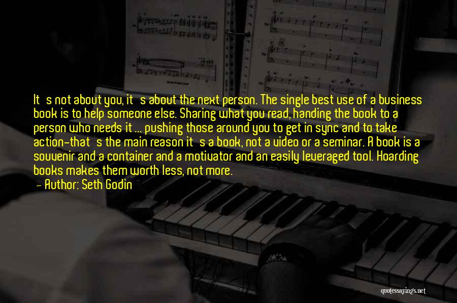 Seth Godin Quotes: It's Not About You, It's About The Next Person. The Single Best Use Of A Business Book Is To Help