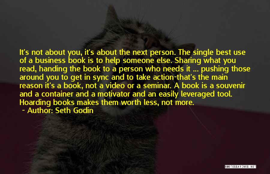 Seth Godin Quotes: It's Not About You, It's About The Next Person. The Single Best Use Of A Business Book Is To Help