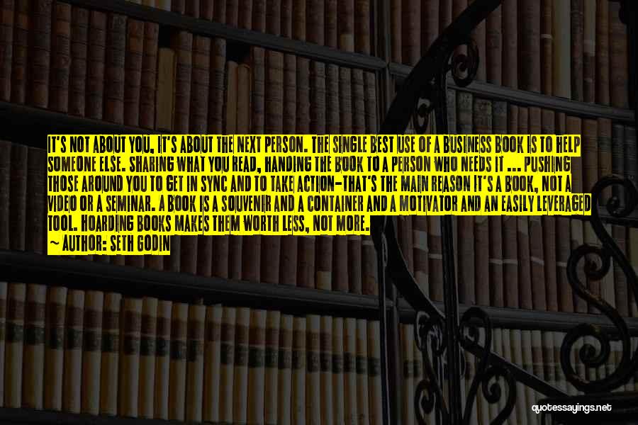 Seth Godin Quotes: It's Not About You, It's About The Next Person. The Single Best Use Of A Business Book Is To Help