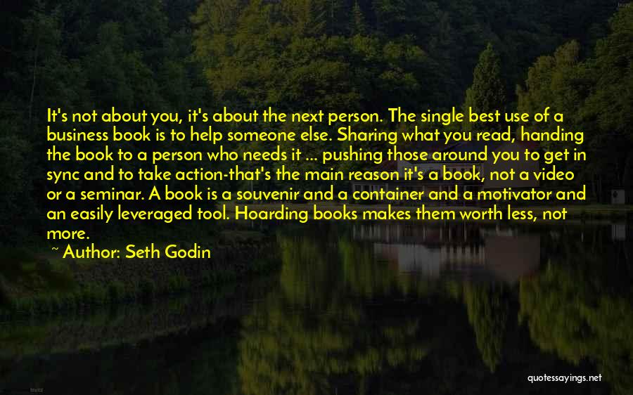 Seth Godin Quotes: It's Not About You, It's About The Next Person. The Single Best Use Of A Business Book Is To Help