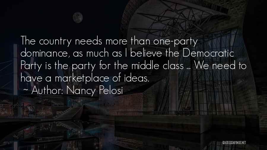 Nancy Pelosi Quotes: The Country Needs More Than One-party Dominance, As Much As I Believe The Democratic Party Is The Party For The