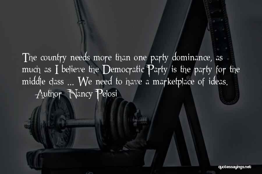 Nancy Pelosi Quotes: The Country Needs More Than One-party Dominance, As Much As I Believe The Democratic Party Is The Party For The