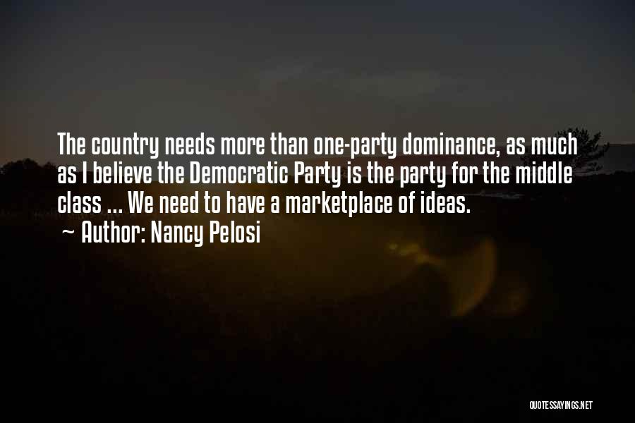 Nancy Pelosi Quotes: The Country Needs More Than One-party Dominance, As Much As I Believe The Democratic Party Is The Party For The