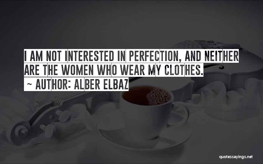 Alber Elbaz Quotes: I Am Not Interested In Perfection, And Neither Are The Women Who Wear My Clothes.