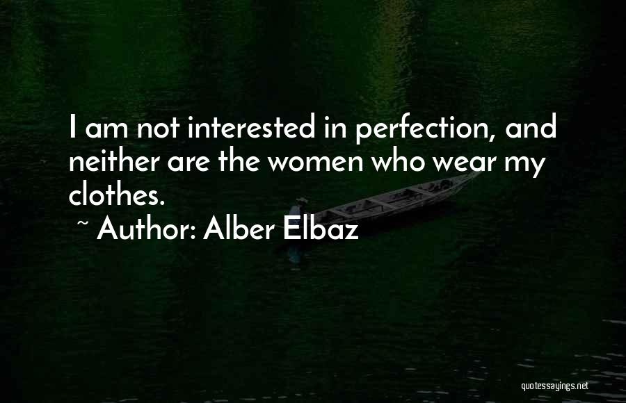 Alber Elbaz Quotes: I Am Not Interested In Perfection, And Neither Are The Women Who Wear My Clothes.