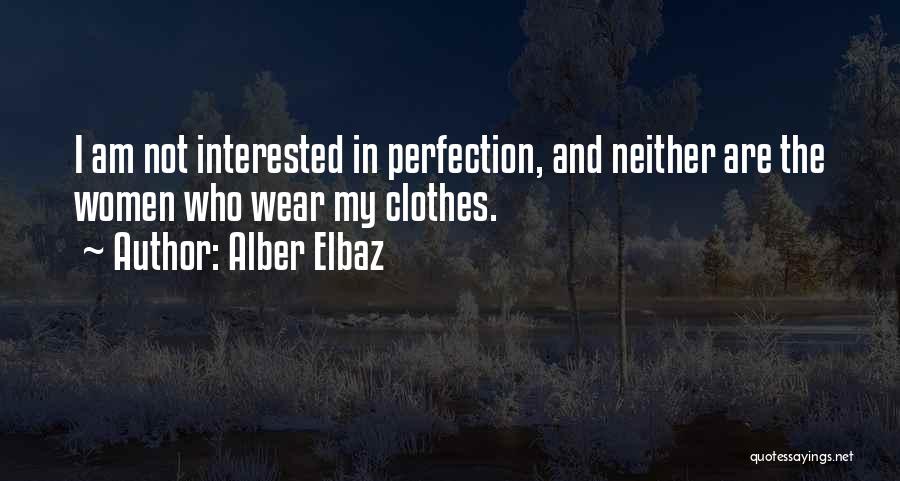 Alber Elbaz Quotes: I Am Not Interested In Perfection, And Neither Are The Women Who Wear My Clothes.