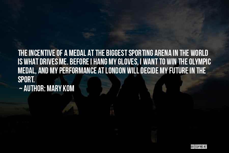 Mary Kom Quotes: The Incentive Of A Medal At The Biggest Sporting Arena In The World Is What Drives Me. Before I Hang