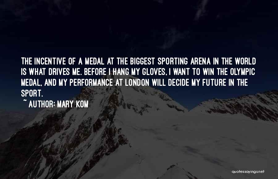 Mary Kom Quotes: The Incentive Of A Medal At The Biggest Sporting Arena In The World Is What Drives Me. Before I Hang