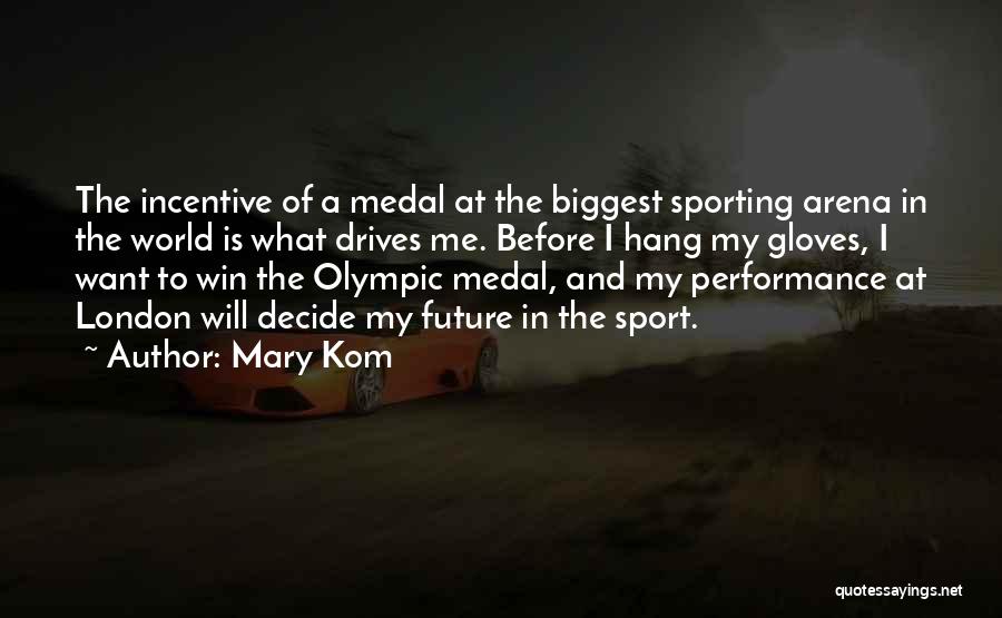 Mary Kom Quotes: The Incentive Of A Medal At The Biggest Sporting Arena In The World Is What Drives Me. Before I Hang