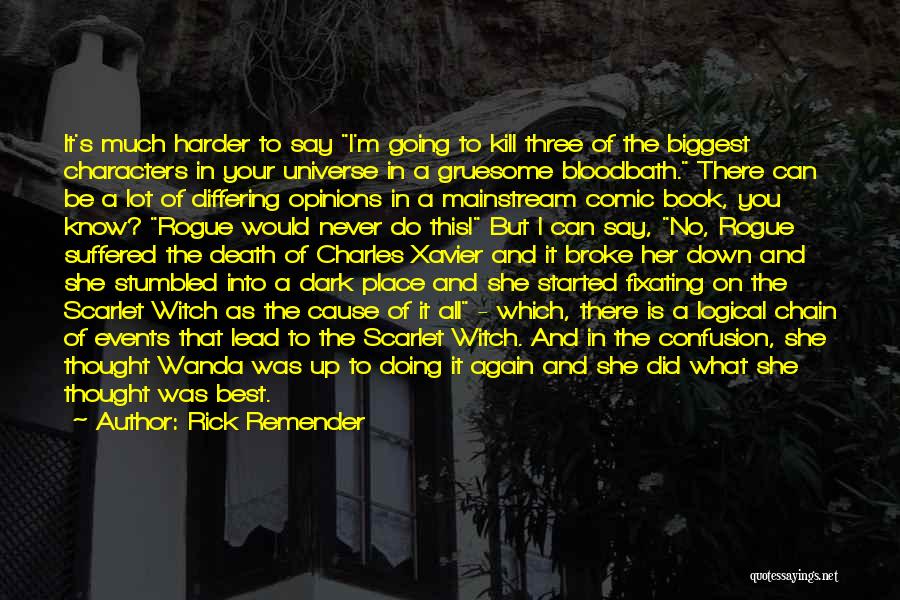 Rick Remender Quotes: It's Much Harder To Say I'm Going To Kill Three Of The Biggest Characters In Your Universe In A Gruesome