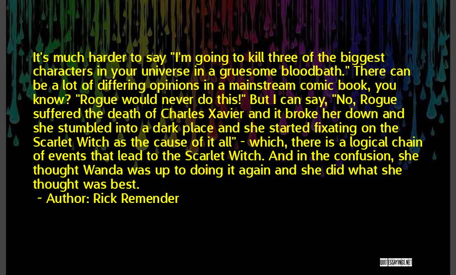 Rick Remender Quotes: It's Much Harder To Say I'm Going To Kill Three Of The Biggest Characters In Your Universe In A Gruesome