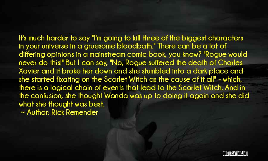 Rick Remender Quotes: It's Much Harder To Say I'm Going To Kill Three Of The Biggest Characters In Your Universe In A Gruesome