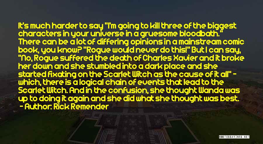 Rick Remender Quotes: It's Much Harder To Say I'm Going To Kill Three Of The Biggest Characters In Your Universe In A Gruesome