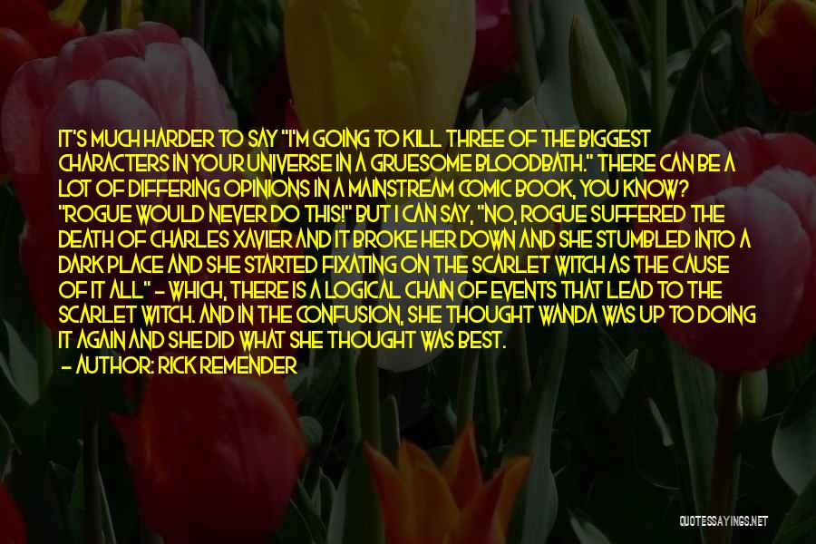 Rick Remender Quotes: It's Much Harder To Say I'm Going To Kill Three Of The Biggest Characters In Your Universe In A Gruesome