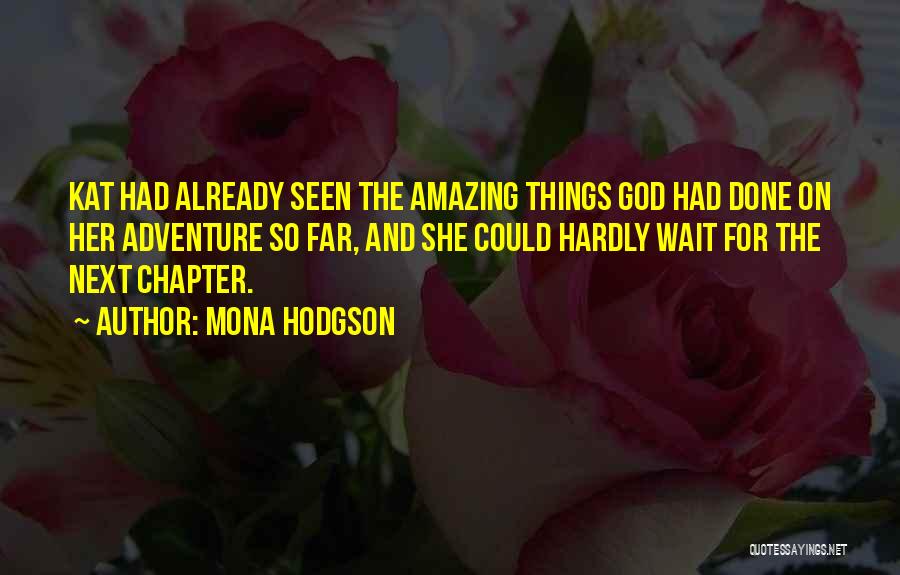 Mona Hodgson Quotes: Kat Had Already Seen The Amazing Things God Had Done On Her Adventure So Far, And She Could Hardly Wait