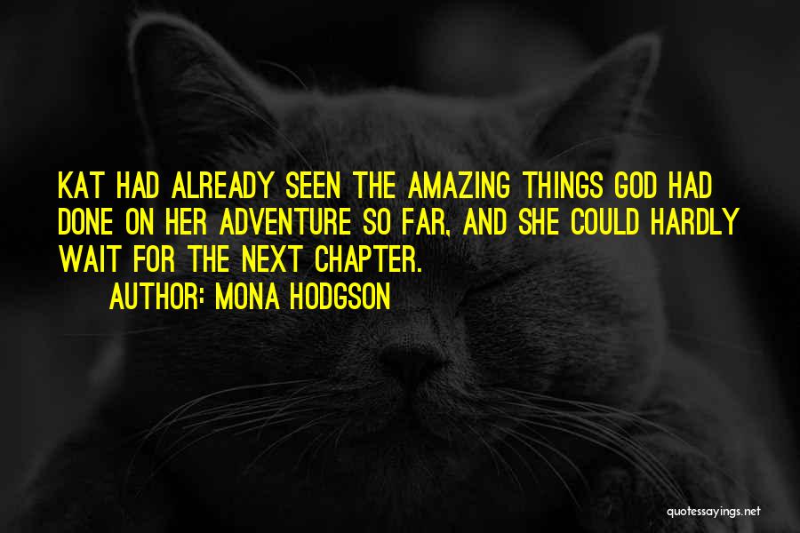Mona Hodgson Quotes: Kat Had Already Seen The Amazing Things God Had Done On Her Adventure So Far, And She Could Hardly Wait