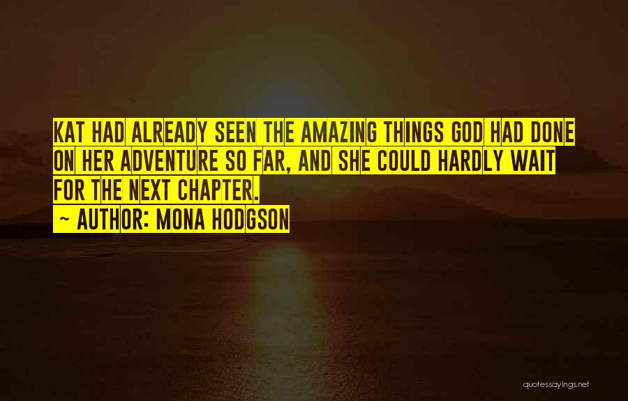 Mona Hodgson Quotes: Kat Had Already Seen The Amazing Things God Had Done On Her Adventure So Far, And She Could Hardly Wait