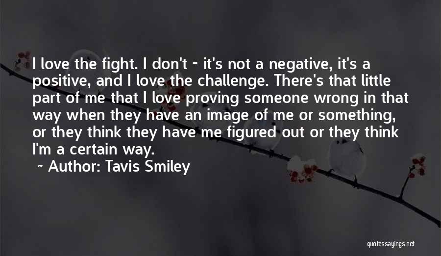 Tavis Smiley Quotes: I Love The Fight. I Don't - It's Not A Negative, It's A Positive, And I Love The Challenge. There's