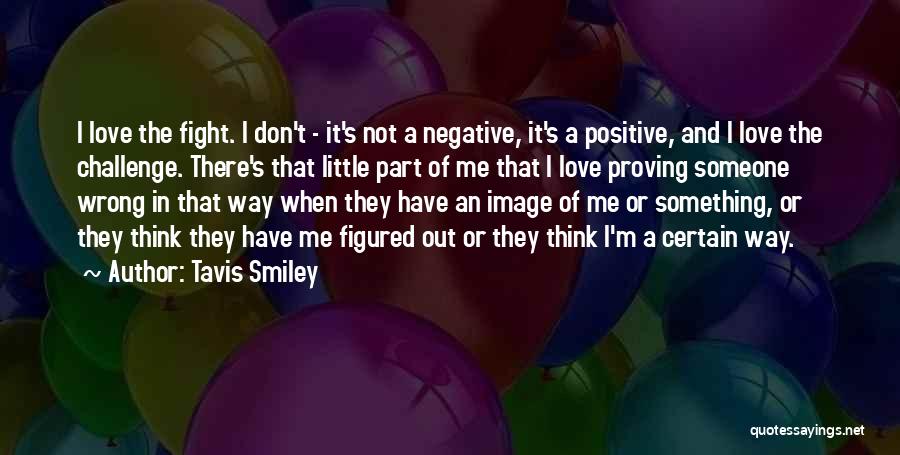 Tavis Smiley Quotes: I Love The Fight. I Don't - It's Not A Negative, It's A Positive, And I Love The Challenge. There's