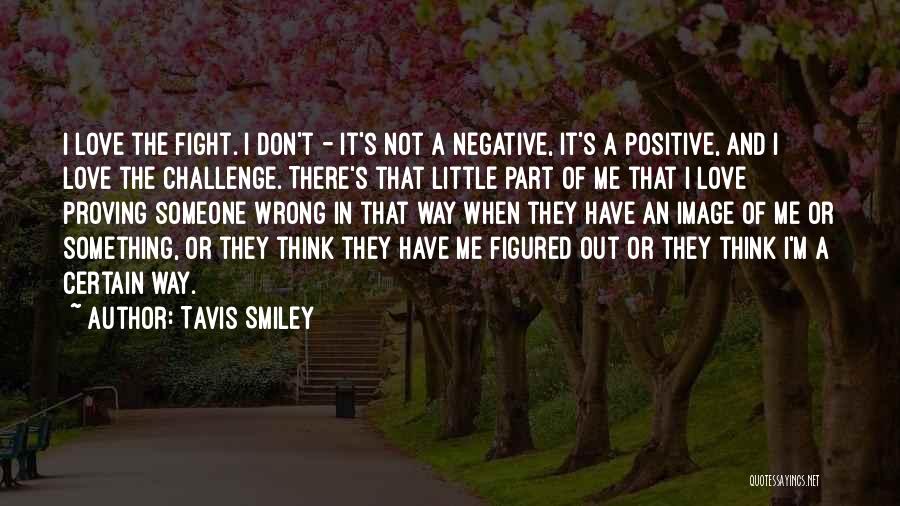 Tavis Smiley Quotes: I Love The Fight. I Don't - It's Not A Negative, It's A Positive, And I Love The Challenge. There's