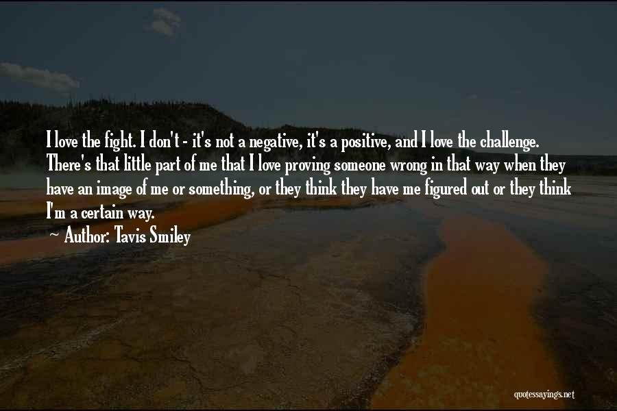 Tavis Smiley Quotes: I Love The Fight. I Don't - It's Not A Negative, It's A Positive, And I Love The Challenge. There's