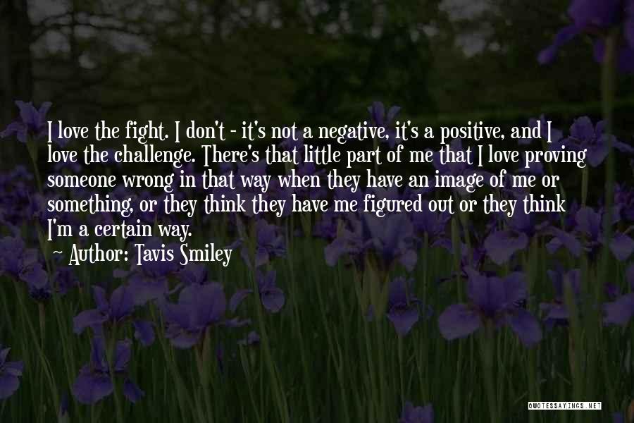 Tavis Smiley Quotes: I Love The Fight. I Don't - It's Not A Negative, It's A Positive, And I Love The Challenge. There's