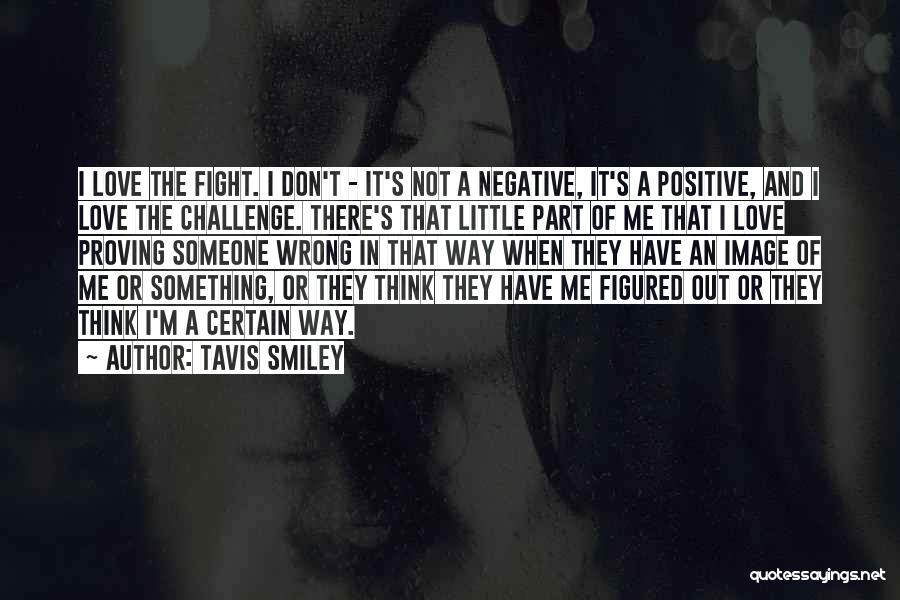 Tavis Smiley Quotes: I Love The Fight. I Don't - It's Not A Negative, It's A Positive, And I Love The Challenge. There's