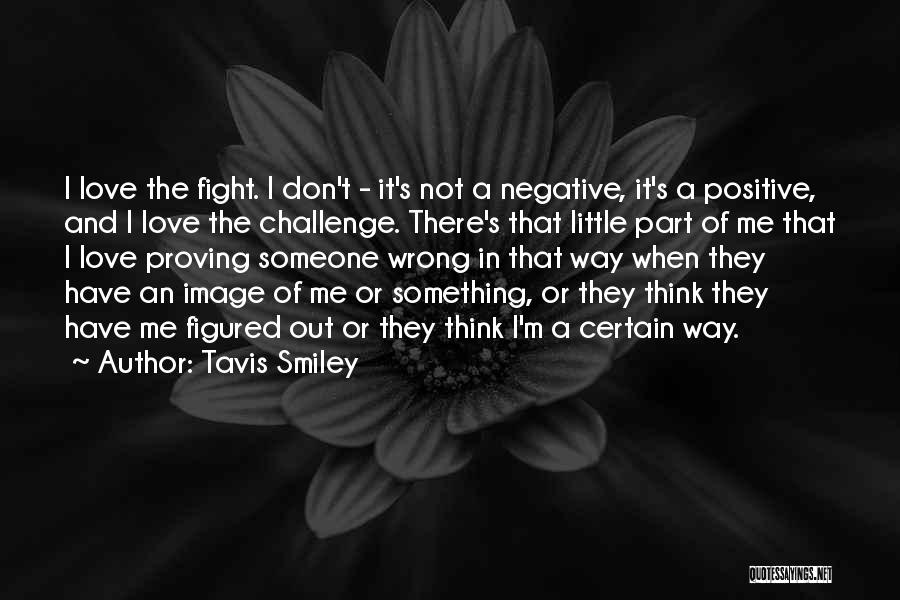 Tavis Smiley Quotes: I Love The Fight. I Don't - It's Not A Negative, It's A Positive, And I Love The Challenge. There's