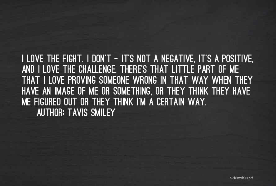 Tavis Smiley Quotes: I Love The Fight. I Don't - It's Not A Negative, It's A Positive, And I Love The Challenge. There's