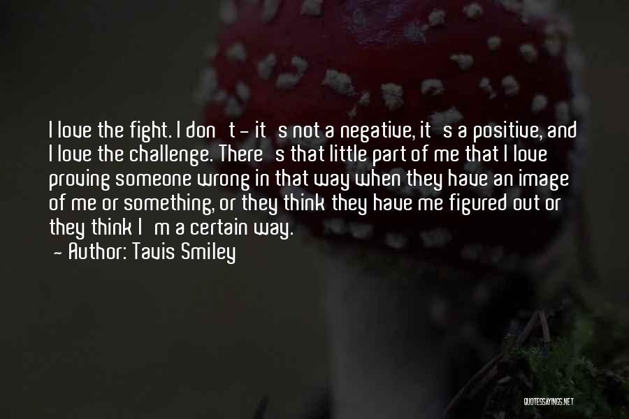 Tavis Smiley Quotes: I Love The Fight. I Don't - It's Not A Negative, It's A Positive, And I Love The Challenge. There's