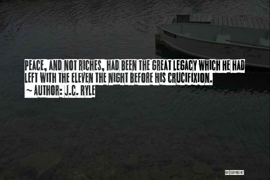 J.C. Ryle Quotes: Peace, And Not Riches, Had Been The Great Legacy Which He Had Left With The Eleven The Night Before His
