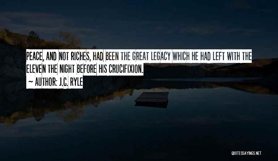 J.C. Ryle Quotes: Peace, And Not Riches, Had Been The Great Legacy Which He Had Left With The Eleven The Night Before His