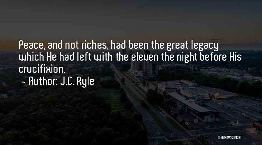 J.C. Ryle Quotes: Peace, And Not Riches, Had Been The Great Legacy Which He Had Left With The Eleven The Night Before His