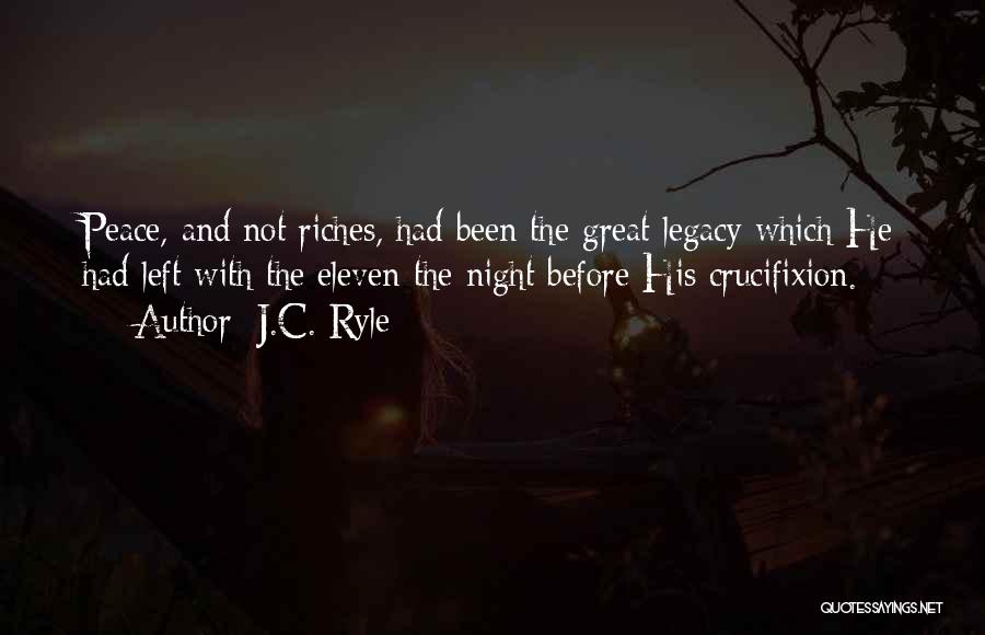 J.C. Ryle Quotes: Peace, And Not Riches, Had Been The Great Legacy Which He Had Left With The Eleven The Night Before His