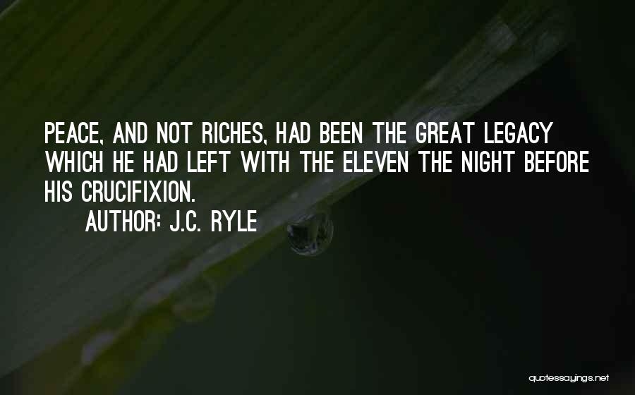 J.C. Ryle Quotes: Peace, And Not Riches, Had Been The Great Legacy Which He Had Left With The Eleven The Night Before His