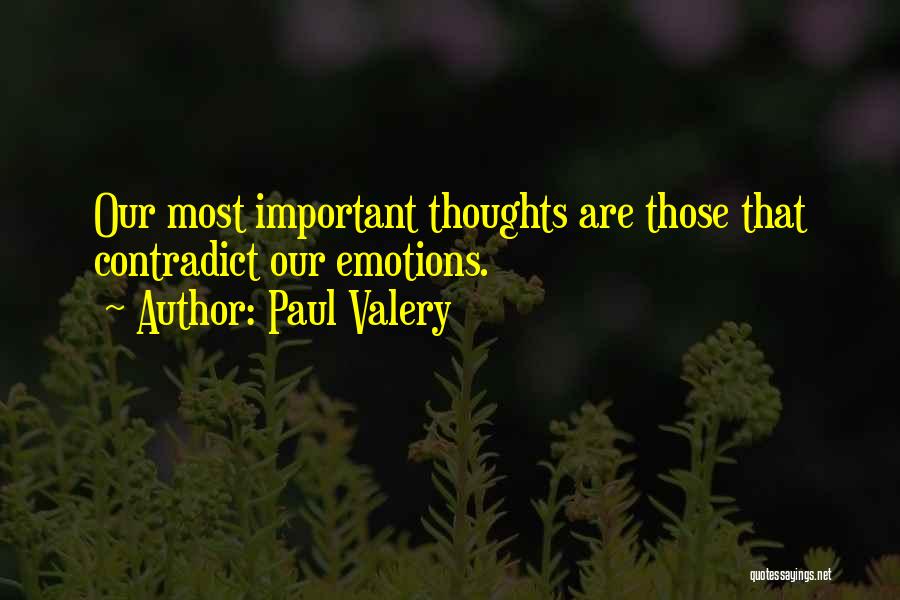 Paul Valery Quotes: Our Most Important Thoughts Are Those That Contradict Our Emotions.
