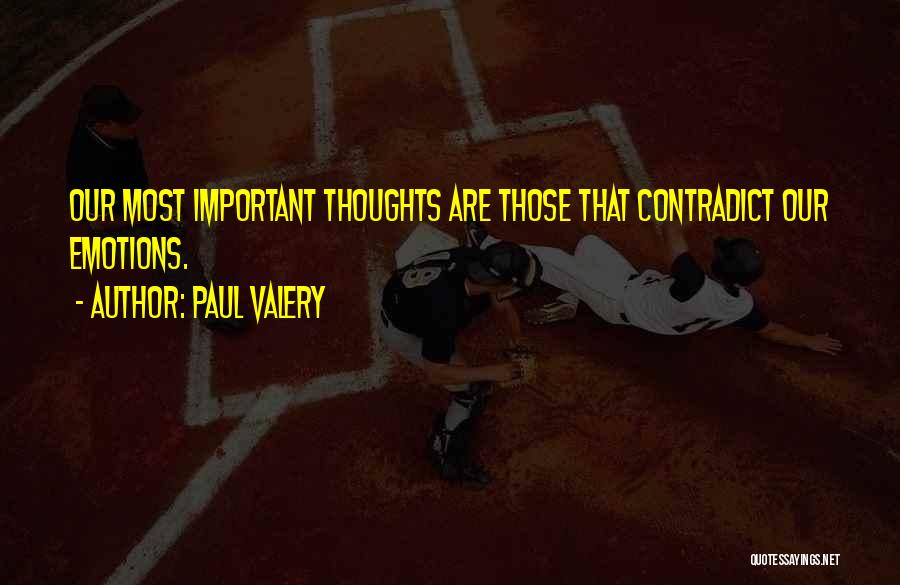 Paul Valery Quotes: Our Most Important Thoughts Are Those That Contradict Our Emotions.