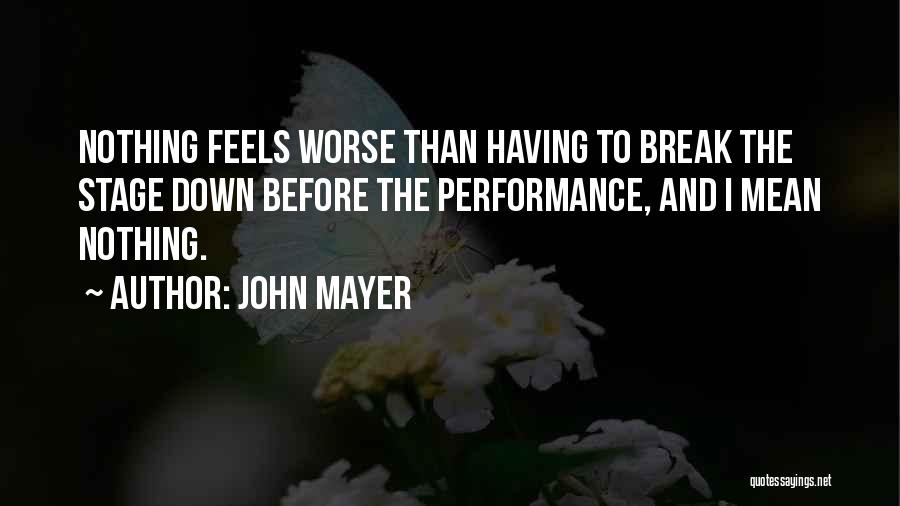 John Mayer Quotes: Nothing Feels Worse Than Having To Break The Stage Down Before The Performance, And I Mean Nothing.