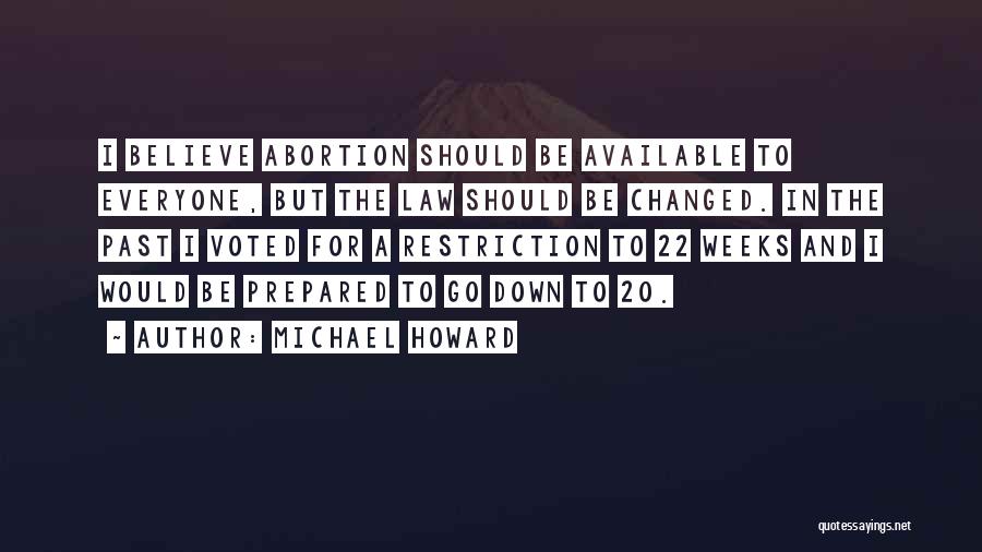 Michael Howard Quotes: I Believe Abortion Should Be Available To Everyone, But The Law Should Be Changed. In The Past I Voted For